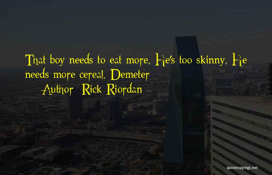 Rick Riordan Quotes: That Boy Needs To Eat More. He's Too Skinny. He Needs More Cereal.-demeter