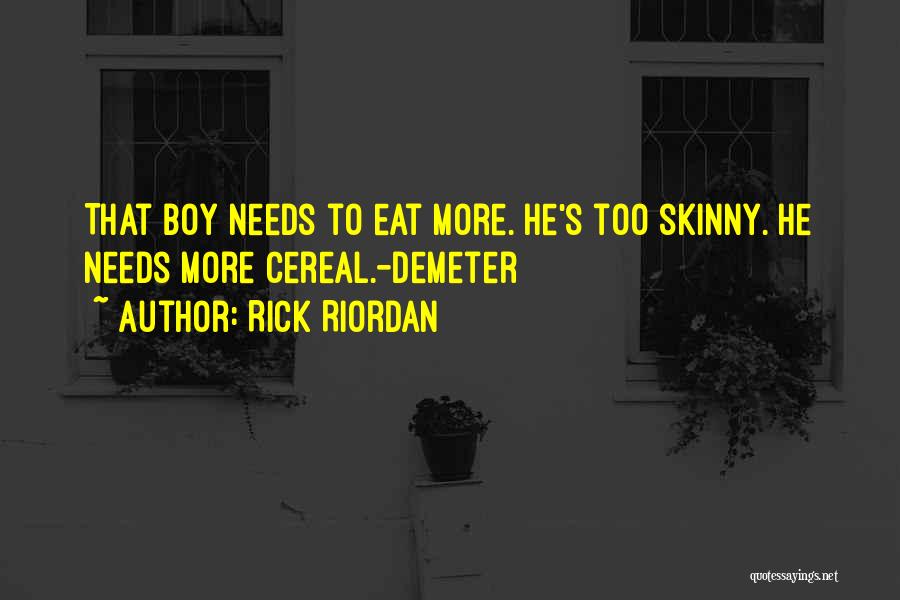 Rick Riordan Quotes: That Boy Needs To Eat More. He's Too Skinny. He Needs More Cereal.-demeter