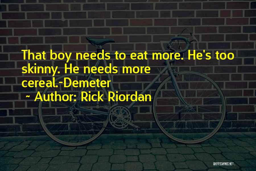 Rick Riordan Quotes: That Boy Needs To Eat More. He's Too Skinny. He Needs More Cereal.-demeter