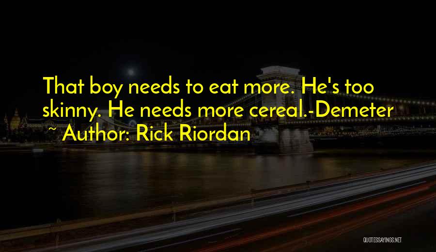 Rick Riordan Quotes: That Boy Needs To Eat More. He's Too Skinny. He Needs More Cereal.-demeter