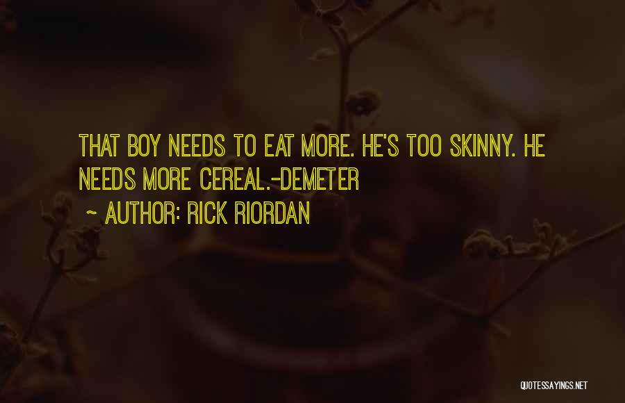 Rick Riordan Quotes: That Boy Needs To Eat More. He's Too Skinny. He Needs More Cereal.-demeter
