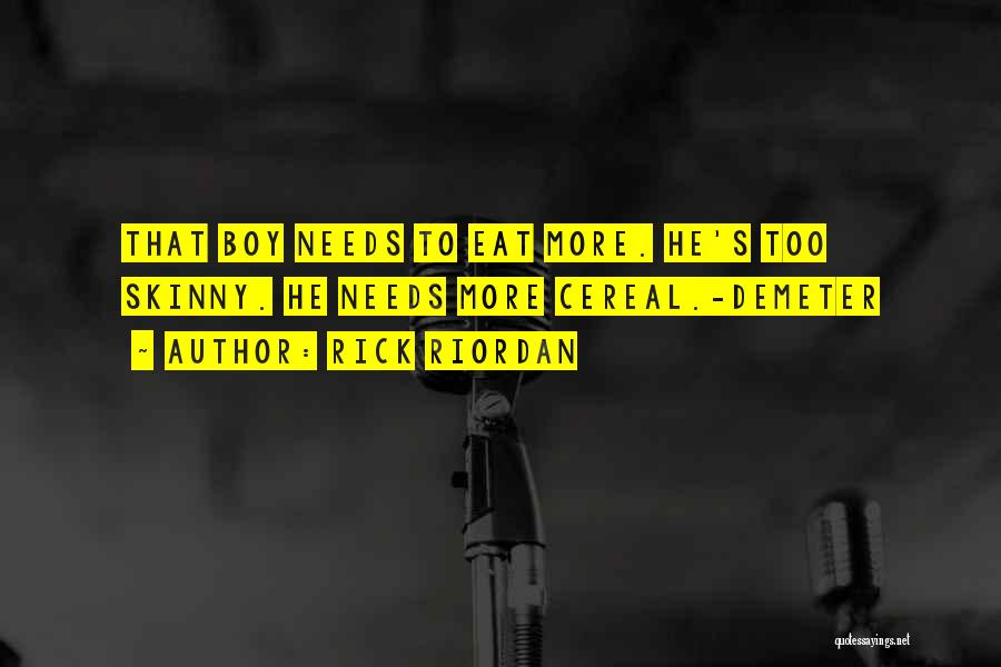 Rick Riordan Quotes: That Boy Needs To Eat More. He's Too Skinny. He Needs More Cereal.-demeter