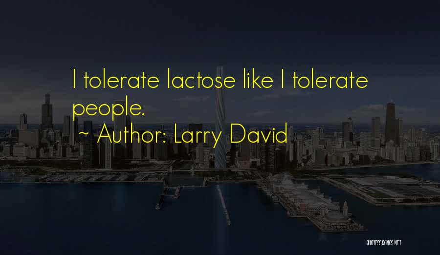 Larry David Quotes: I Tolerate Lactose Like I Tolerate People.