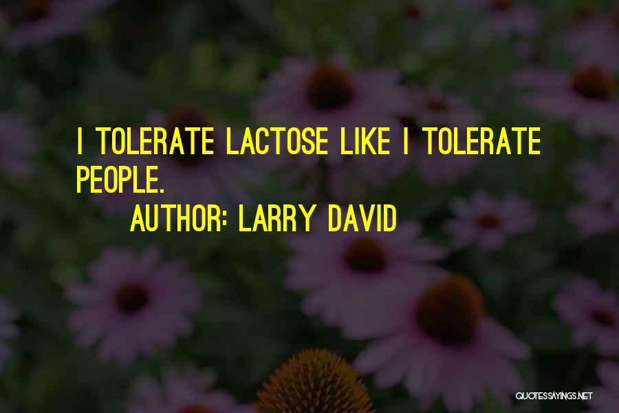 Larry David Quotes: I Tolerate Lactose Like I Tolerate People.