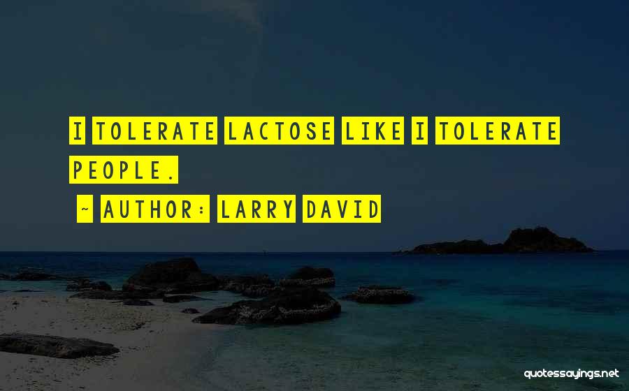Larry David Quotes: I Tolerate Lactose Like I Tolerate People.