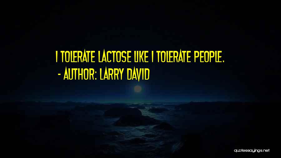 Larry David Quotes: I Tolerate Lactose Like I Tolerate People.