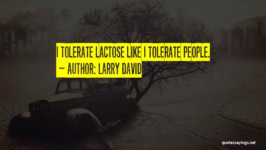 Larry David Quotes: I Tolerate Lactose Like I Tolerate People.