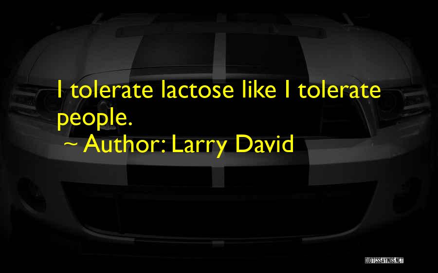 Larry David Quotes: I Tolerate Lactose Like I Tolerate People.
