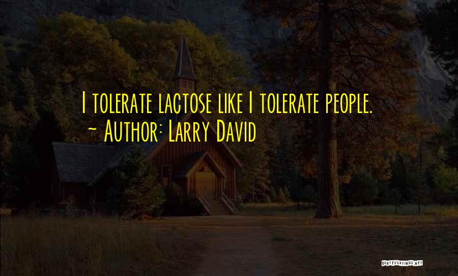Larry David Quotes: I Tolerate Lactose Like I Tolerate People.