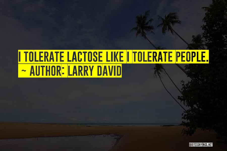 Larry David Quotes: I Tolerate Lactose Like I Tolerate People.