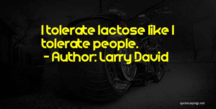 Larry David Quotes: I Tolerate Lactose Like I Tolerate People.