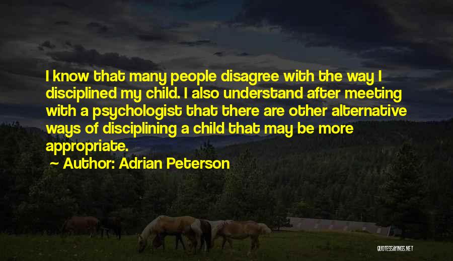 Adrian Peterson Quotes: I Know That Many People Disagree With The Way I Disciplined My Child. I Also Understand After Meeting With A