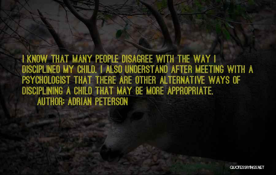 Adrian Peterson Quotes: I Know That Many People Disagree With The Way I Disciplined My Child. I Also Understand After Meeting With A