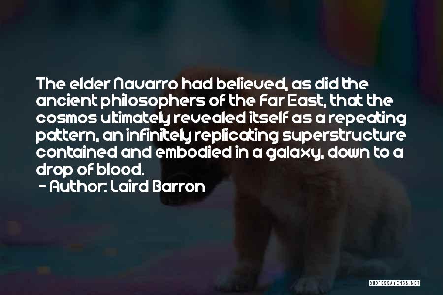 Laird Barron Quotes: The Elder Navarro Had Believed, As Did The Ancient Philosophers Of The Far East, That The Cosmos Ultimately Revealed Itself