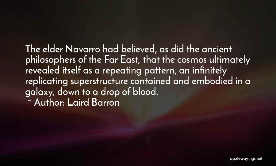 Laird Barron Quotes: The Elder Navarro Had Believed, As Did The Ancient Philosophers Of The Far East, That The Cosmos Ultimately Revealed Itself