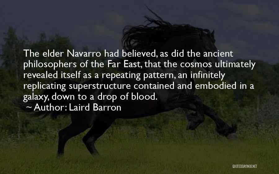 Laird Barron Quotes: The Elder Navarro Had Believed, As Did The Ancient Philosophers Of The Far East, That The Cosmos Ultimately Revealed Itself