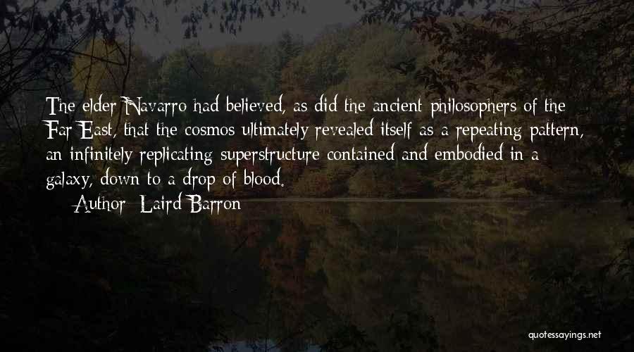 Laird Barron Quotes: The Elder Navarro Had Believed, As Did The Ancient Philosophers Of The Far East, That The Cosmos Ultimately Revealed Itself