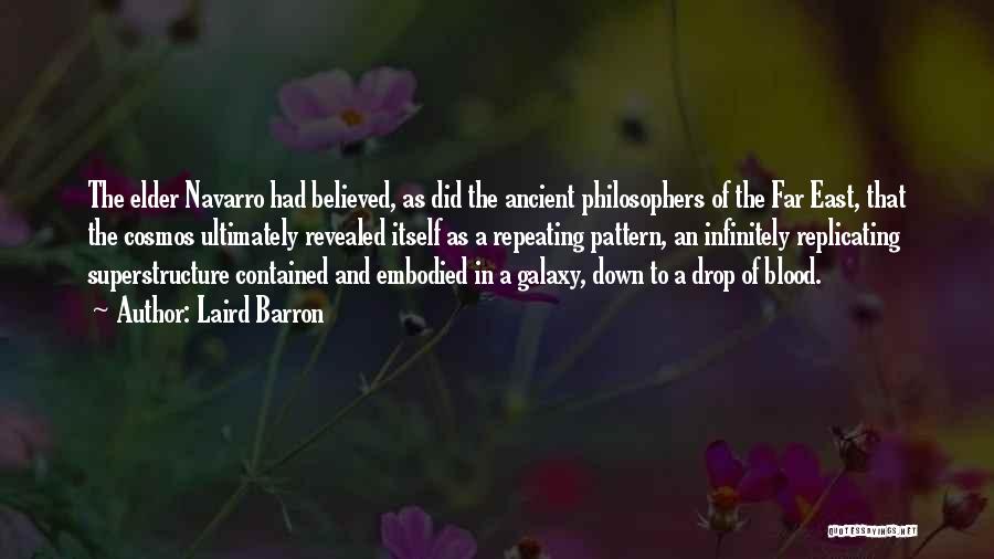 Laird Barron Quotes: The Elder Navarro Had Believed, As Did The Ancient Philosophers Of The Far East, That The Cosmos Ultimately Revealed Itself