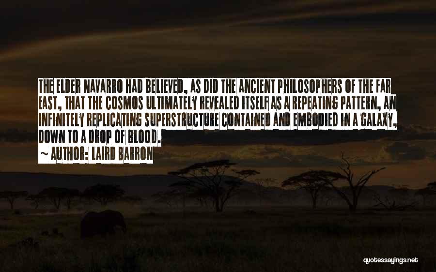 Laird Barron Quotes: The Elder Navarro Had Believed, As Did The Ancient Philosophers Of The Far East, That The Cosmos Ultimately Revealed Itself