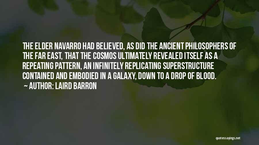 Laird Barron Quotes: The Elder Navarro Had Believed, As Did The Ancient Philosophers Of The Far East, That The Cosmos Ultimately Revealed Itself