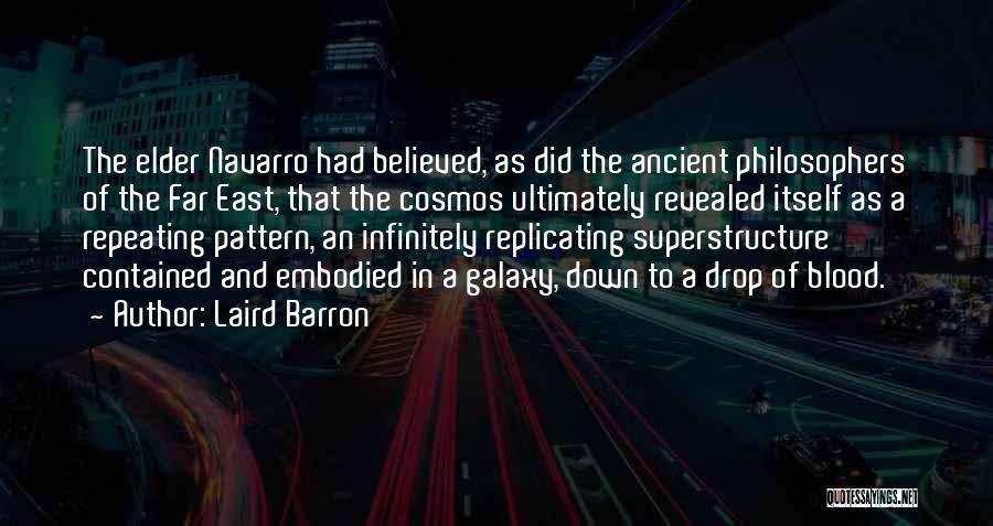 Laird Barron Quotes: The Elder Navarro Had Believed, As Did The Ancient Philosophers Of The Far East, That The Cosmos Ultimately Revealed Itself