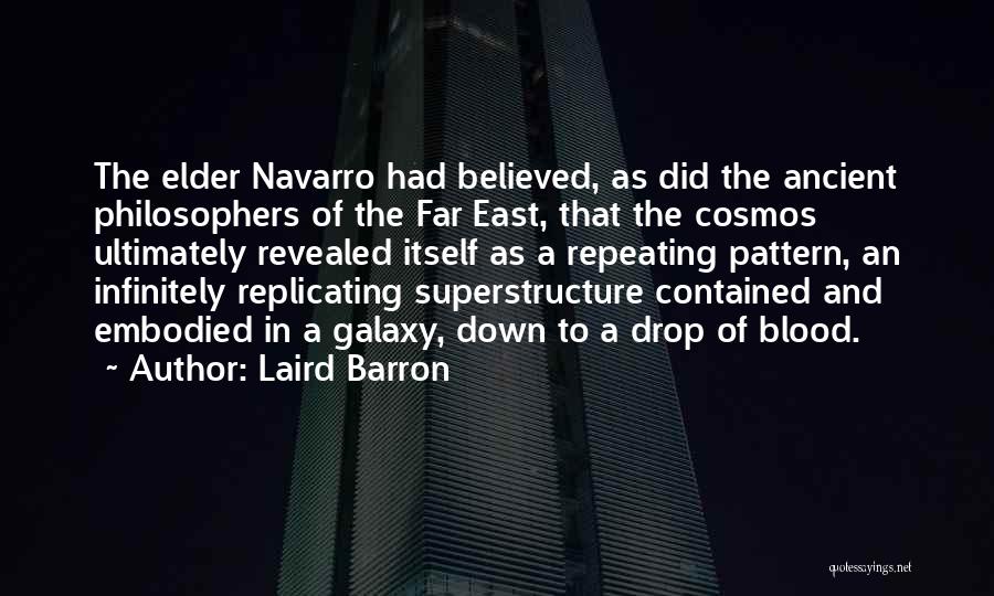 Laird Barron Quotes: The Elder Navarro Had Believed, As Did The Ancient Philosophers Of The Far East, That The Cosmos Ultimately Revealed Itself