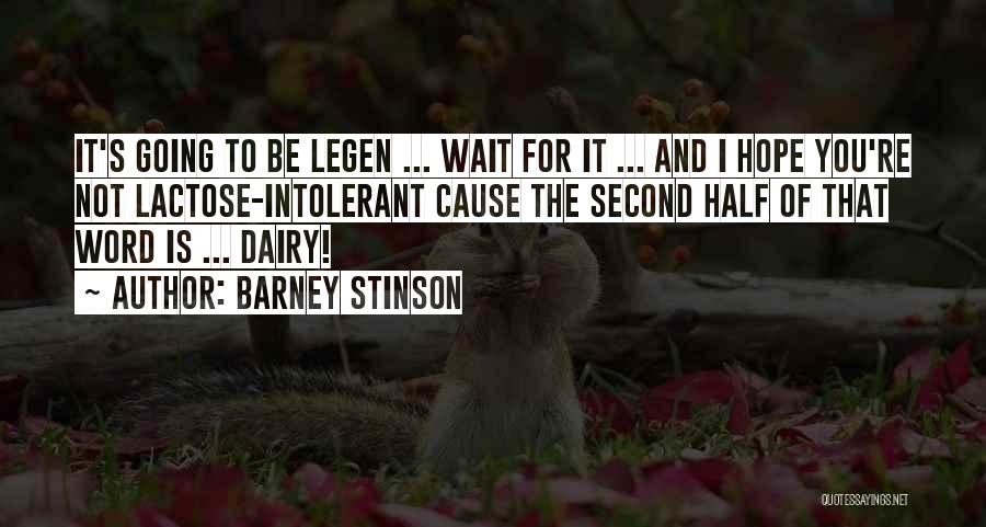 Barney Stinson Quotes: It's Going To Be Legen ... Wait For It ... And I Hope You're Not Lactose-intolerant Cause The Second Half