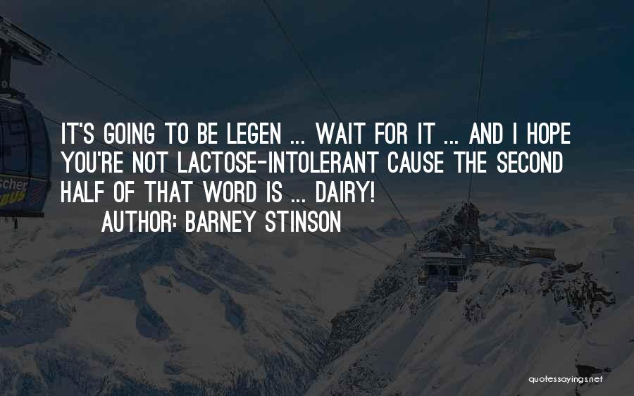 Barney Stinson Quotes: It's Going To Be Legen ... Wait For It ... And I Hope You're Not Lactose-intolerant Cause The Second Half