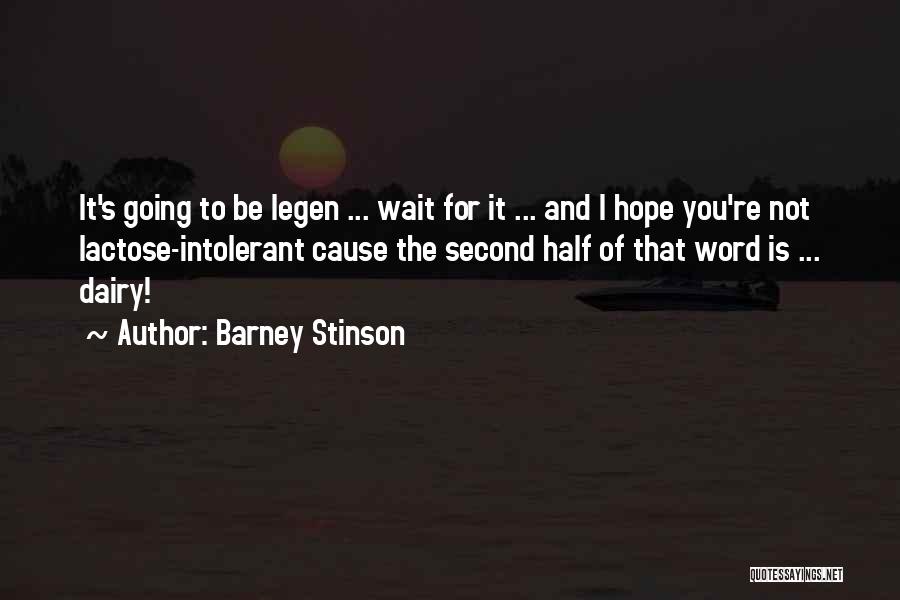 Barney Stinson Quotes: It's Going To Be Legen ... Wait For It ... And I Hope You're Not Lactose-intolerant Cause The Second Half