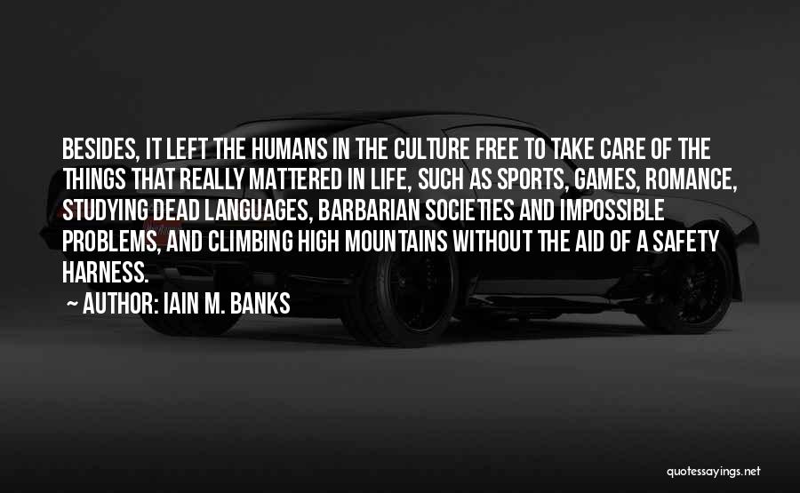 Iain M. Banks Quotes: Besides, It Left The Humans In The Culture Free To Take Care Of The Things That Really Mattered In Life,