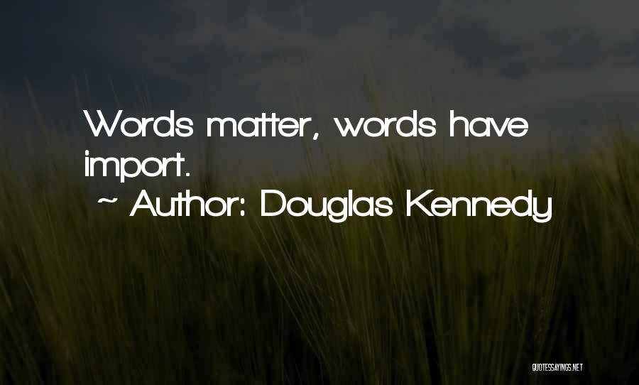 Douglas Kennedy Quotes: Words Matter, Words Have Import.