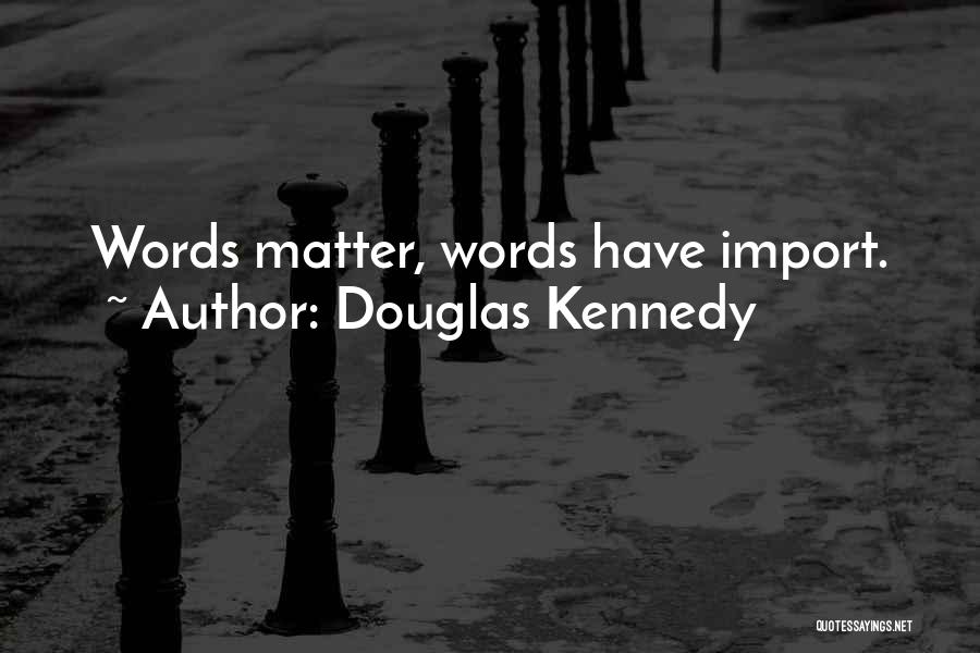 Douglas Kennedy Quotes: Words Matter, Words Have Import.