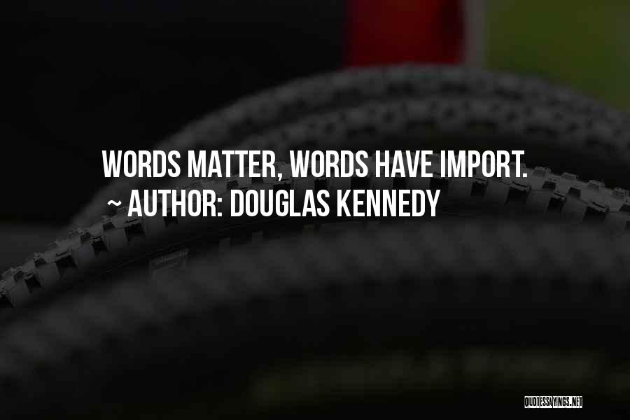 Douglas Kennedy Quotes: Words Matter, Words Have Import.