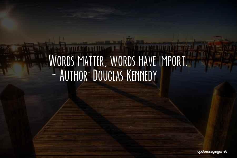 Douglas Kennedy Quotes: Words Matter, Words Have Import.