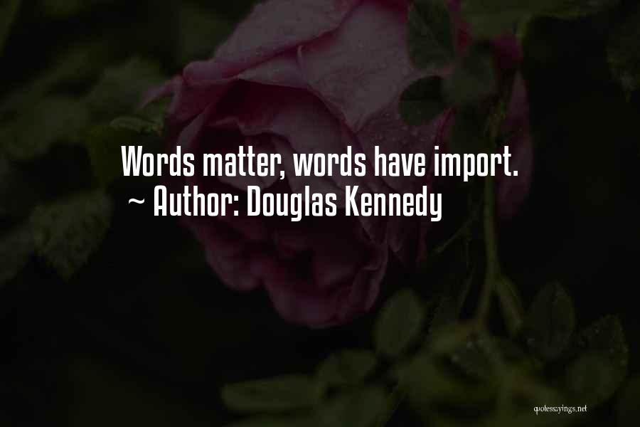 Douglas Kennedy Quotes: Words Matter, Words Have Import.