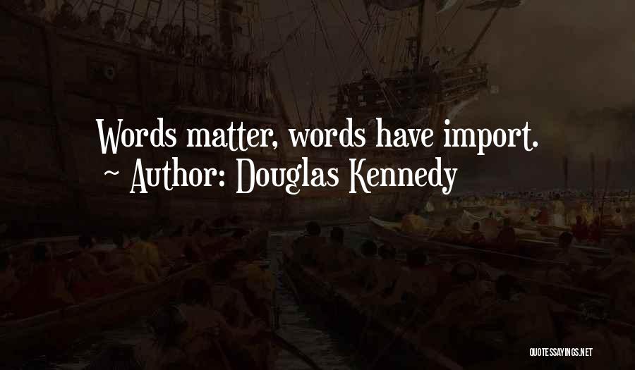 Douglas Kennedy Quotes: Words Matter, Words Have Import.