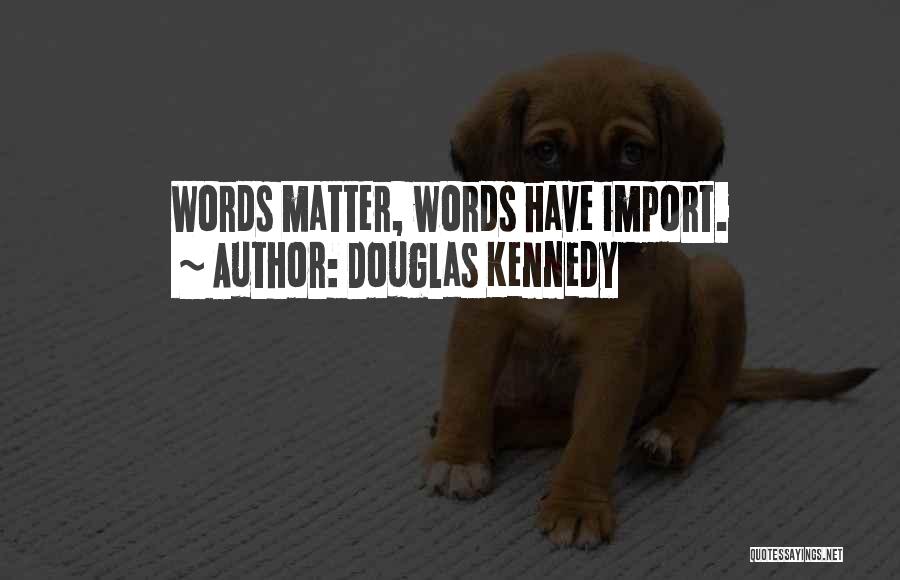 Douglas Kennedy Quotes: Words Matter, Words Have Import.