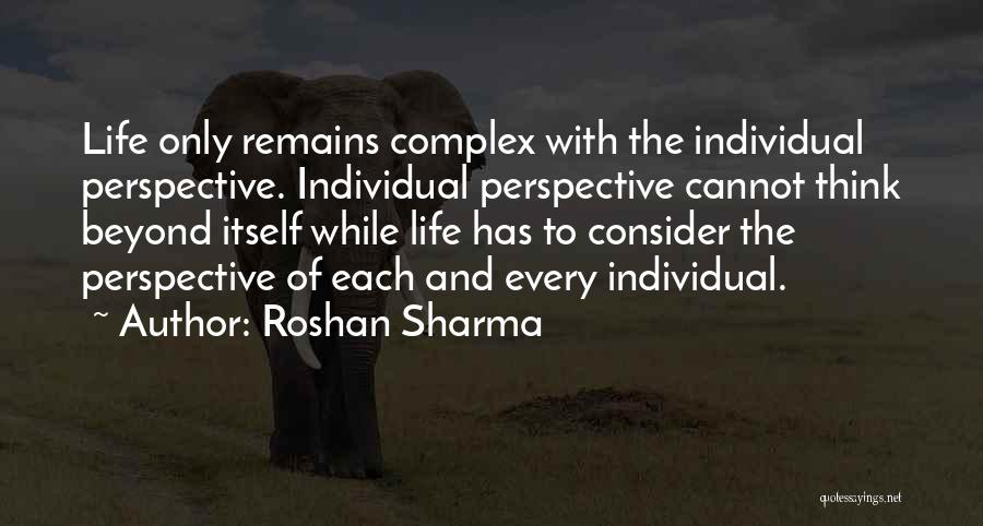 Roshan Sharma Quotes: Life Only Remains Complex With The Individual Perspective. Individual Perspective Cannot Think Beyond Itself While Life Has To Consider The