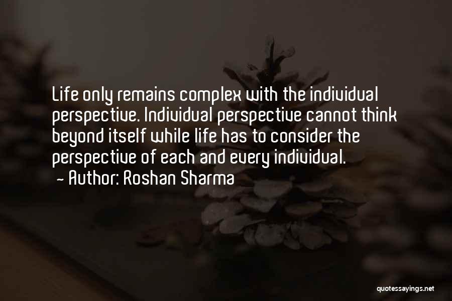 Roshan Sharma Quotes: Life Only Remains Complex With The Individual Perspective. Individual Perspective Cannot Think Beyond Itself While Life Has To Consider The