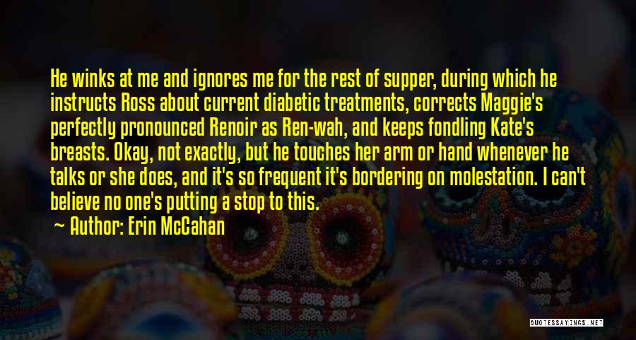 Erin McCahan Quotes: He Winks At Me And Ignores Me For The Rest Of Supper, During Which He Instructs Ross About Current Diabetic