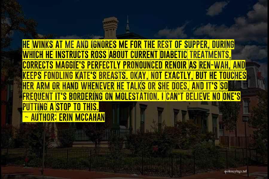 Erin McCahan Quotes: He Winks At Me And Ignores Me For The Rest Of Supper, During Which He Instructs Ross About Current Diabetic