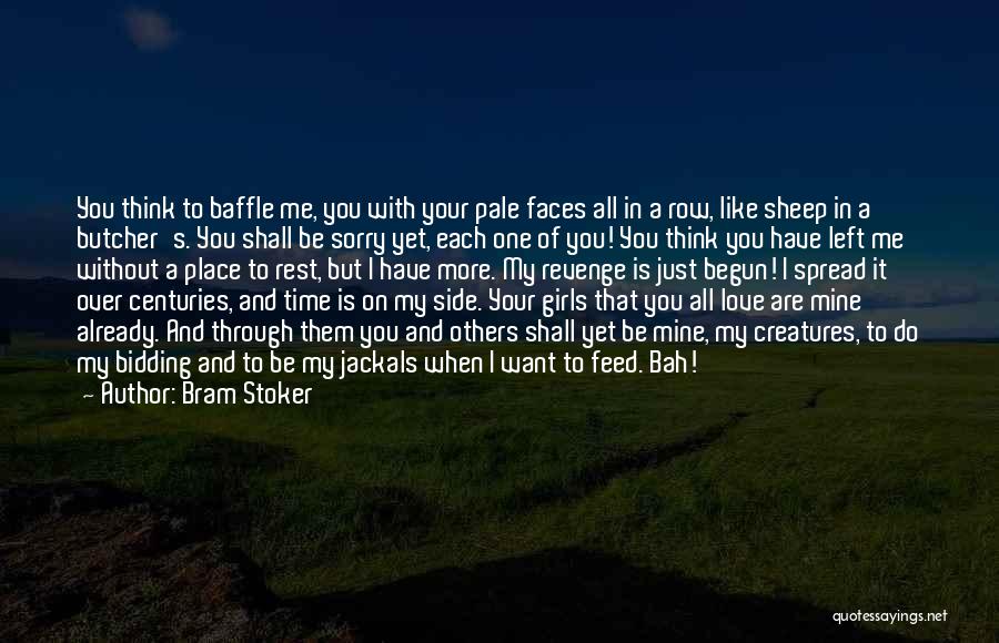 Bram Stoker Quotes: You Think To Baffle Me, You With Your Pale Faces All In A Row, Like Sheep In A Butcher's. You