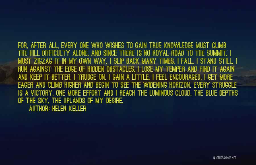 Helen Keller Quotes: For, After All, Every One Who Wishes To Gain True Knowledge Must Climb The Hill Difficulty Alone, And Since There