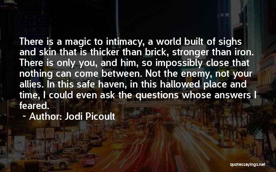 Jodi Picoult Quotes: There Is A Magic To Intimacy, A World Built Of Sighs And Skin That Is Thicker Than Brick, Stronger Than