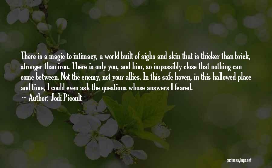 Jodi Picoult Quotes: There Is A Magic To Intimacy, A World Built Of Sighs And Skin That Is Thicker Than Brick, Stronger Than