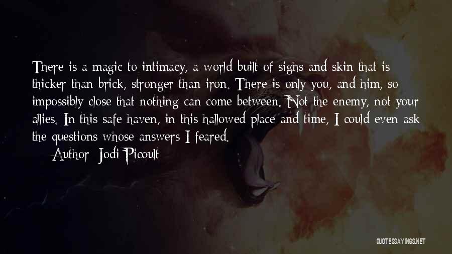 Jodi Picoult Quotes: There Is A Magic To Intimacy, A World Built Of Sighs And Skin That Is Thicker Than Brick, Stronger Than