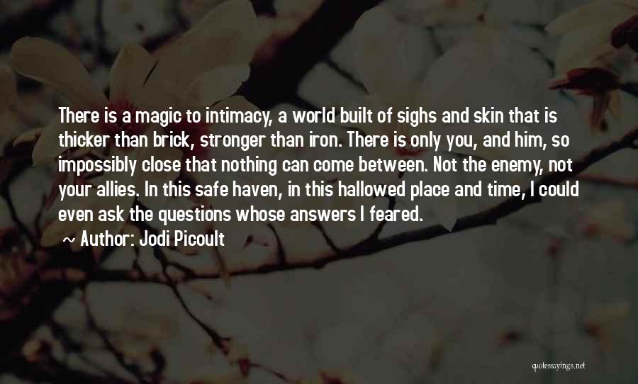 Jodi Picoult Quotes: There Is A Magic To Intimacy, A World Built Of Sighs And Skin That Is Thicker Than Brick, Stronger Than