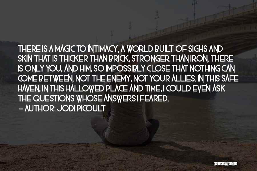 Jodi Picoult Quotes: There Is A Magic To Intimacy, A World Built Of Sighs And Skin That Is Thicker Than Brick, Stronger Than