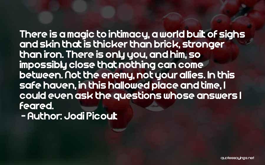 Jodi Picoult Quotes: There Is A Magic To Intimacy, A World Built Of Sighs And Skin That Is Thicker Than Brick, Stronger Than