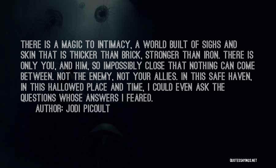 Jodi Picoult Quotes: There Is A Magic To Intimacy, A World Built Of Sighs And Skin That Is Thicker Than Brick, Stronger Than